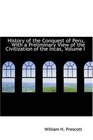 History of the Conquest of Peru With a Preliminary View of the Civilization of the Incas Volume I