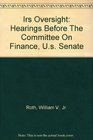 Irs Oversight Hearings Before The Committee On Finance Us Senate
