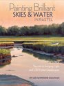 Painting Brilliant Skies  Water in Pastel Secrets to Bringing Light and Life to Your Landscapes