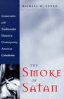 The Smoke of Satan  Conservative and Traditionalist Dissent in Contemporary American Catholicism