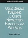 Using Desktop Publishing to Create Newsletters Handouts and Web Pages A HowToDo It Manual