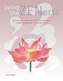 Living the Zen Arts MeditationMartial ArtsCalligraphyFlowerArrangingThe Art of Tea