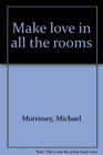 Make love in all the rooms