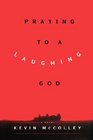 Praying to a Laughing God A Novel