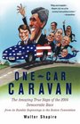 One Car Caravan The Amazing True Saga of the 2004 Democratic Race From its Humble Beginnings to the Boston Convention