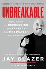 Unbreakable How I Turned My Depression and Anxiety into Motivation and You Can Too