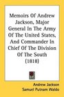 Memoirs Of Andrew Jackson Major General In The Army Of The United States And Commander In Chief Of The Division Of The South