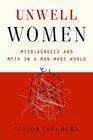 Unwell Women: Misdiagnosis and Myth in a Man-Made World