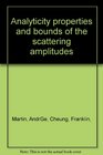 Analyticity Properties and Bounds of the Scattering Amplitudes