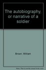 The autobiography or narrative of a soldier