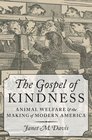The Gospel of Kindness Animal Welfare and the Making of Modern America