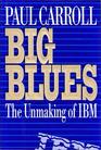 Big Blues The Unmaking of IBM