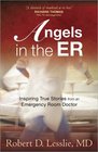 Angels in the ER Inspiring True Stories from an Emergency Room Doctor
