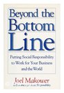 Beyond the Bottom Line Putting Social Responsibility to Work for Your Business and the World