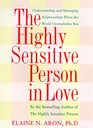 The Highly Sensitive Person in Love : How Your Relationships Can Thrive When the World Overwhelms You
