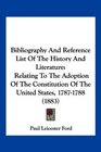 Bibliography And Reference List Of The History And Literature Relating To The Adoption Of The Constitution Of The United States 17871788