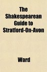 The Shakespearean Guide to StratfordOnAvon