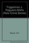 The Triggerman The First Volume of John Ragusa's Mafia Secrets