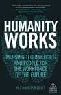 Humanity Works Merging Technologies and People for the Workforce of the Future