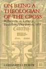 On Being a Theologian of the Cross Reflections on Luther's Heidelberg Disputation 1518