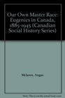 Our Own Master Race Eugenics in Canada 18851945