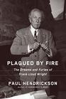 Plagued by Fire The Dreams and Furies of Frank Lloyd Wright
