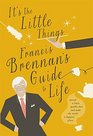 It's the Little Things Francis Brennan's Guide to Life