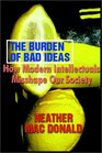 The Burden Of Bad Ideas  How Modern Intellectuals Misshape Our Society