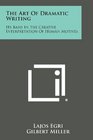 The Art of Dramatic Writing Its Basis in the Creative Interpretation of Human Motives