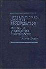 International Nuclear Proliferation Multilateral Diplomacy and Regional Aspects