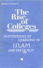 Rise of Colleges Institutions of Learning in Islam and the West