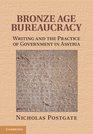 Bronze Age Bureaucracy Writing and the Practice of Government in Assyria