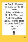 A Cup Of Blessing For Every Day In The Year Being A Birthday Book Of Cheering And Consolatory Texts Selected From Scripture And Other Sources