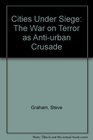 Cities Under Siege The War on Terror as AntiUrban Crusade
