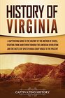 History of Virginia: A Captivating Guide to the History of the Mother of States, Starting from Jamestown through the American Revolution and the Battle of Spotsylvania Court House to the Present