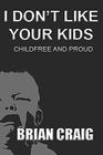 I Don't Like Your Kids Childfree and Proud