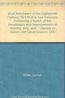 Brief Retrospect of the Eighteenth Century Part First in Two Volumes Containing a Sketch of the Revolutions and Improvements in Science Arts and Literature  Classics in History and Social Science 155