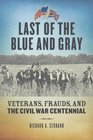 Last of the Blue and Gray Old Men Stolen Glory and the Mystery That Outlived the Civil War