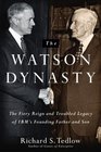 The Watson Dynasty  The Fiery Reign and Troubled Legacy of IBM's Founding Father and Son