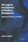 The Logical Foundations of Bradley's Metaphysics  Judgment Inference and Truth