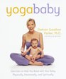 Yogababy  Exercises to Help You Bond With Your Baby Physically Emotionally and Spiritually