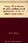 History of the Present Child Protection and Welfare Social Work in Ireland