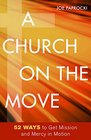 A Church on the Move 52 Ways to Get Mission and Mercy in Motion