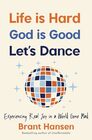 Life Is Hard God Is Good Let's Dance Experiencing Real Joy in a World Gone Mad