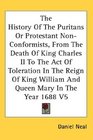 The History Of The Puritans Or Protestant NonConformists From The Death Of King Charles II To The Act Of Toleration In The Reign Of King William And Queen Mary In The Year 1688 V5