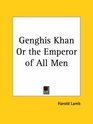 Genghis Khan or the Emperor of All Men