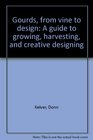 Gourds, from vine to design: A guide to growing, harvesting, and creative designing