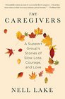 The Caregivers A Support Group's Stories of Slow Loss Courage and Love