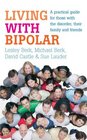 Living With Bipolar A practical guide for those with the disorder their family and friends