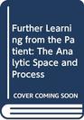 Further Learning from the Patient The Analytic Space and Process